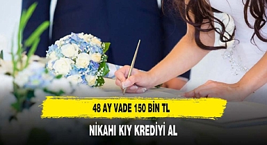 Nikahı kıy krediyi al 48 ay 150 bin TL