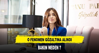 O FENOMEN GÖZALTINA ALINDI