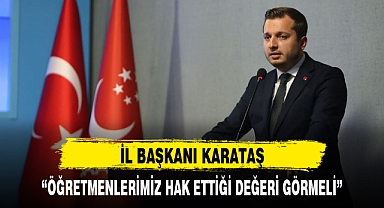 “ÖĞRETMENLERİMİZ HAK ETTİĞİ DEĞERİ GÖRMELİ”