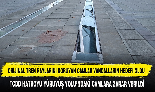ORİJİNAL TREN RAYLARINI KORUYAN CAMLAR VANDALLARIN HEDEFİ OLDU