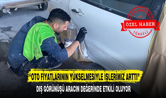 "OTO FİYATLARININ YÜKSELMESİYLE İŞLERİMİZ ARTTI"