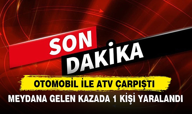 Otomobil İle Atv Çarpıştı