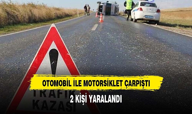 Otomobilin tescilsiz motosiklet ile çarpıştığı kazada 2 kişi yaralandı