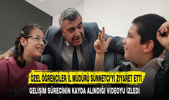 ÖZEL ÖĞRENCİLER İL MÜDÜRÜ SÜNNETCİ'Yİ ZİYARET ETTİ