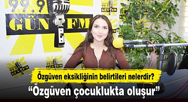 “Özgüven çocuklukta oluşur”