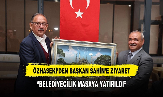 Özhaseki Başkan Şahinle bir araya geldi
