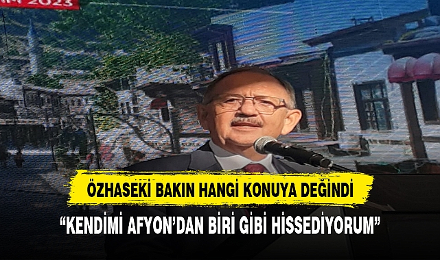 Özhaseki, "Kendimi Afyon'dan biri olarak hissediyorum"