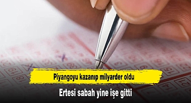 Piyangoyu kazanıp milyarder oldu, ertesi sabah yine işe gitti