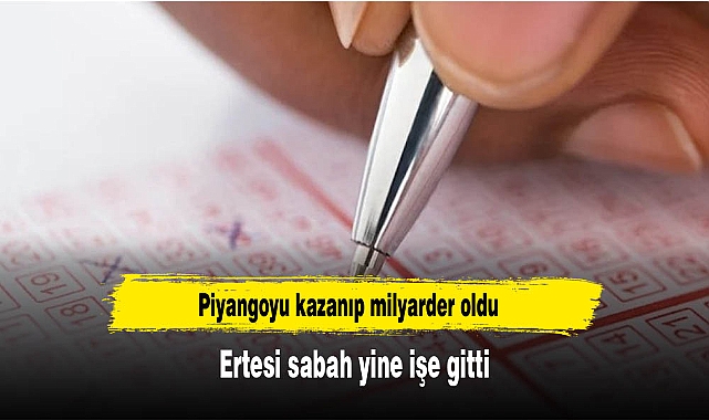 Piyangoyu kazanıp milyarder oldu, ertesi sabah yine işe gitti