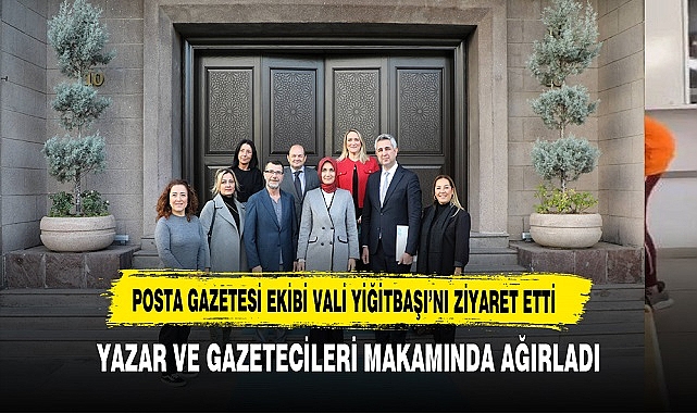 Posta Gazetesi Ekibi Vali Yiğitbaşı'nı Ziyaret Etti