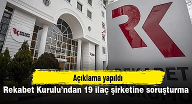 Rekabet Kurulu'ndan 19 ilaç şirketine soruşturma