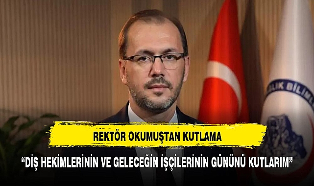 Rektör Okumuş Diş Hekimleri ve öğrencilerinin gününü kutladı
