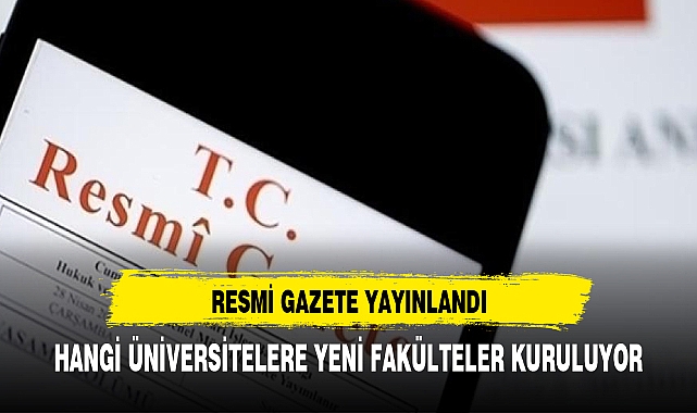 RESMİ GAZETE YAYINLANDI YENİ FAKÜLTELER KURULUYOR