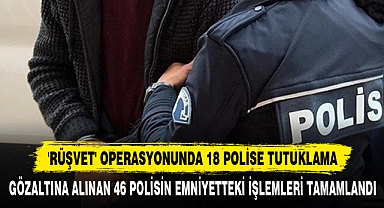 'Rüşvet' Operasyonunda 18 Polise Tutuklama