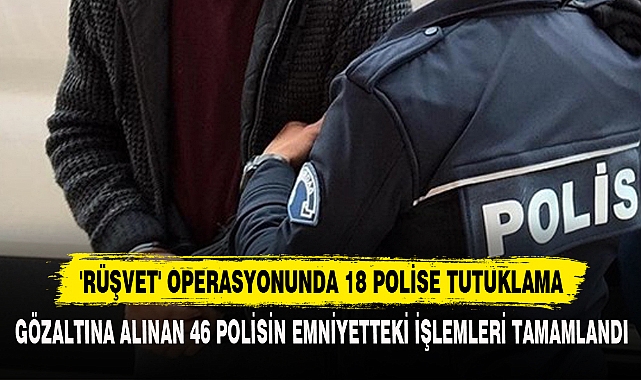 'Rüşvet' Operasyonunda 18 Polise Tutuklama