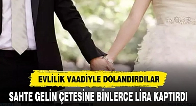 Sahte gelin çetesine binlerce lira kaptırdı