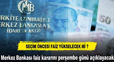 Seçim öncesi faiz yükselecek mi ?