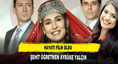 Şehit Öğretmen Aybüke Yalçın'ın hayatı film oldu
