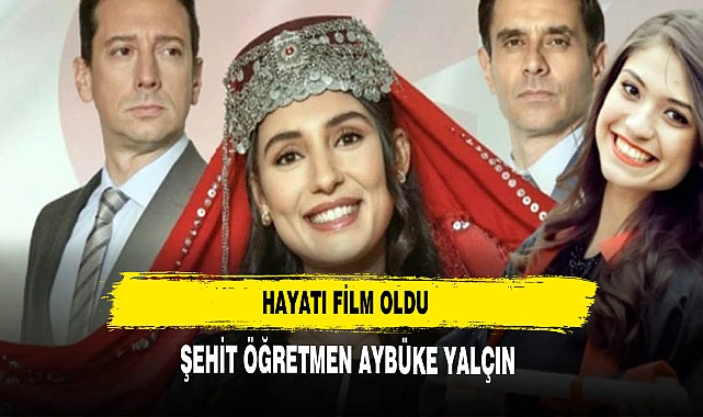 Şehit Öğretmen Aybüke Yalçın'ın hayatı film oldu