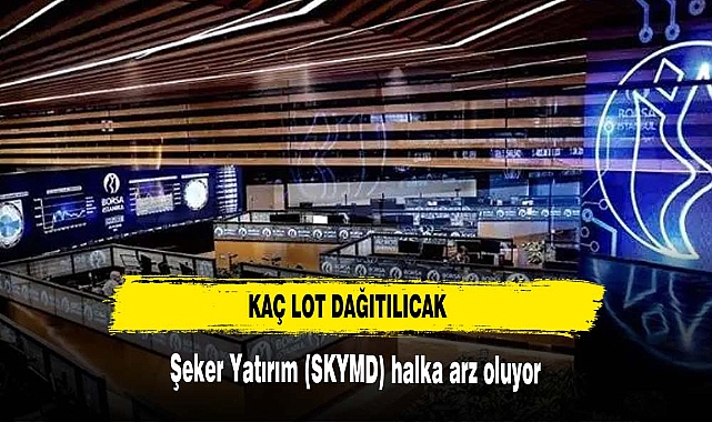 Şeker Yatırım (SKYMD) halka arz oluyor