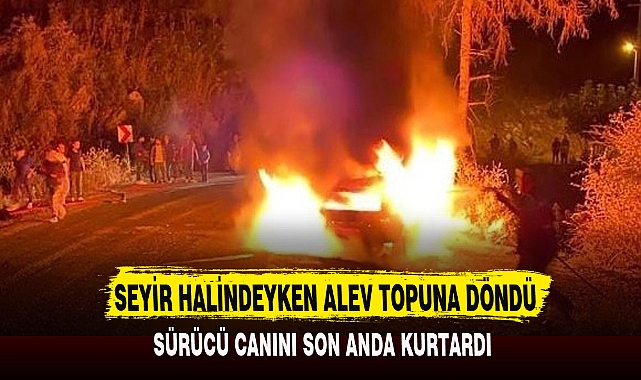 SEYİR HALİNDEYKEN ALEV TOPUNA DÖNDÜ