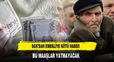 SGK’DAN EMEKLİYE KÖTÜ HABER