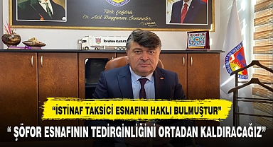 “ Şöfor esnafının tedirginliğini ortadan kaldıracağız”