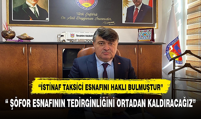 “ Şöfor esnafının tedirginliğini ortadan kaldıracağız”