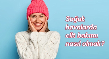 Soğuk havalarda cilt bakımı nasıl olmalı?