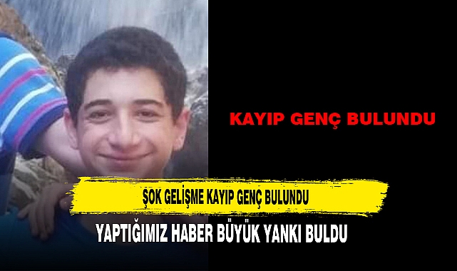 ŞOK GELİŞME KAYIP GENÇ BULUNDU