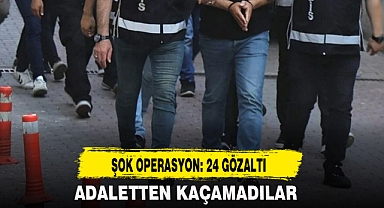 ŞOK OPERASYON: 24 GÖZALTI