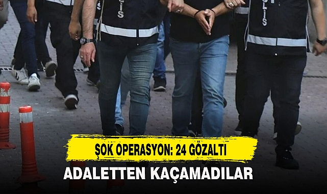 ŞOK OPERASYON: 24 GÖZALTI
