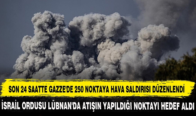 SON 24 SAATTE GAZZE'DE 250 NOKTAYA HAVA SALDIRISI DÜZENLENDİ