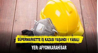 SÜPERMARKETTE İŞ KAZASI YAŞANDI 1 YARALI