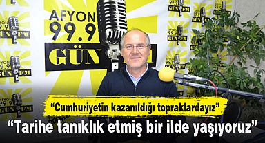 “Tarihe tanıklık etmiş bir ilde yaşıyoruz”