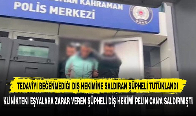 Tedaviyi Beğenmediği Diş Hekimine Saldıran Şüpheli Tutuklandı