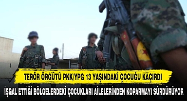 Terör Örgütü Pkk/Ypg 13 Yaşındaki Çocuğu Kaçırdı