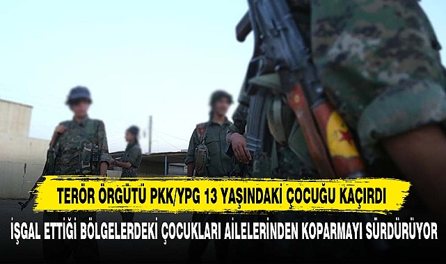 Terör Örgütü Pkk/Ypg 13 Yaşındaki Çocuğu Kaçırdı