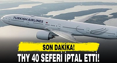 THY 40 SEFERİ İPTAL ETTİ!