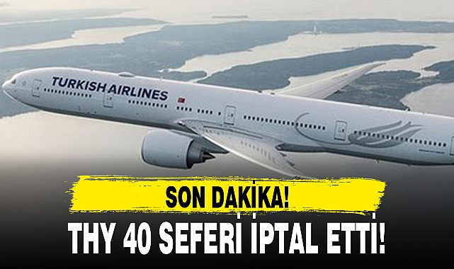 THY 40 SEFERİ İPTAL ETTİ!