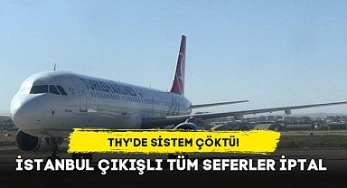 THY'DE SİSTEM ÇÖKTÜ... İSTANBUL ÇIKIŞLI TÜM SEFERLER İPTAL