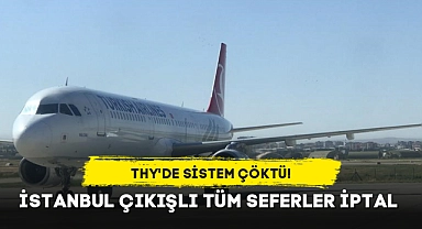 THY'DE SİSTEM ÇÖKTÜ... İSTANBUL ÇIKIŞLI TÜM SEFERLER İPTAL
