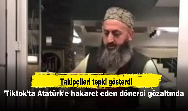 'Tiktok'ta Atatürk'e hakaret eden dönerci gözaltında