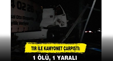 TIR İLE KAMYONET ÇARPIŞTI: