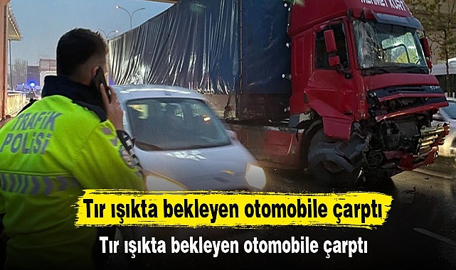Tır ışıkta bekleyen otomobile çarptı