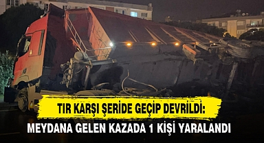 TIR KARŞI ŞERİDE GEÇİP DEVRİLDİ: