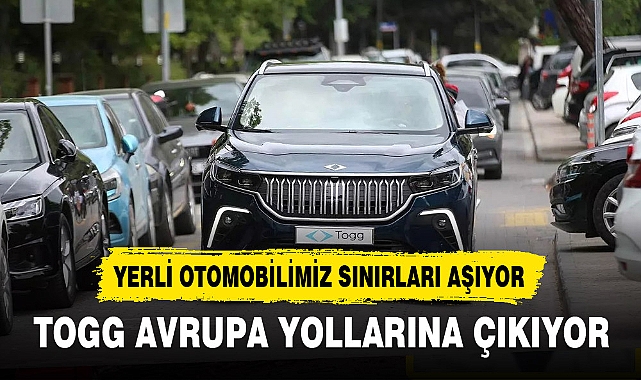 TOGG AVRUPA YOLLARINA ÇIKIYOR