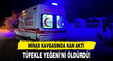 TÜFEKLE YEĞENİ’Nİ ÖLDÜRDÜ!