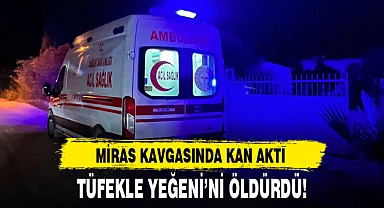 TÜFEKLE YEĞENİ’Nİ ÖLDÜRDÜ!