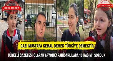 TÜRKELİ GAZETESİ OLARAK AFYONKARAHİSARLILARA 10 KASIM'I SORDUK
